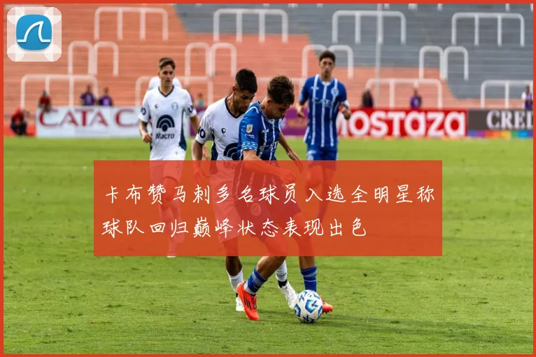 卡布赞马刺多名球员入选全明星称球队回归巅峰状态表现出色