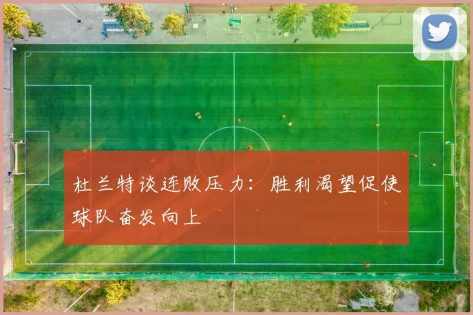 杜兰特谈连败压力：胜利渴望促使球队奋发向上