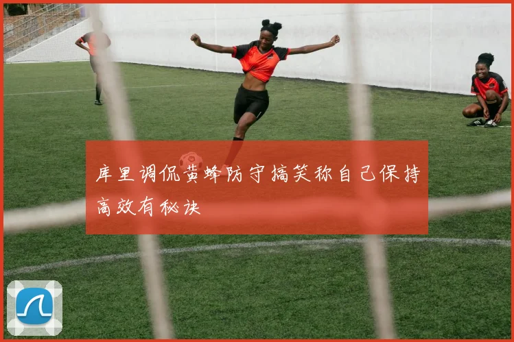 库里调侃黄蜂防守搞笑称自己保持高效有秘诀