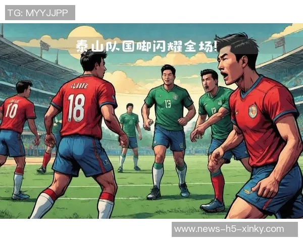 泰山队逆转胜利展现强队底蕴从落后到领先的精彩历程 泰山队逆转胜利展现强队底蕴从落后到领先的精彩历程